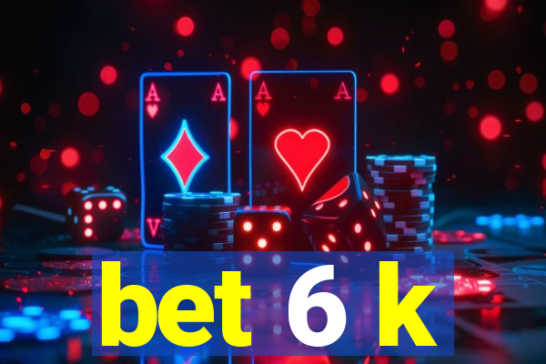 bet 6 k